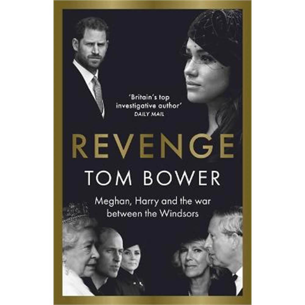 Revenge: Meghan, Harry and the war between the Windsors. The 'Explosive' new book from 'Britain's Top Investigative Author' (Hardback) - Tom Bower